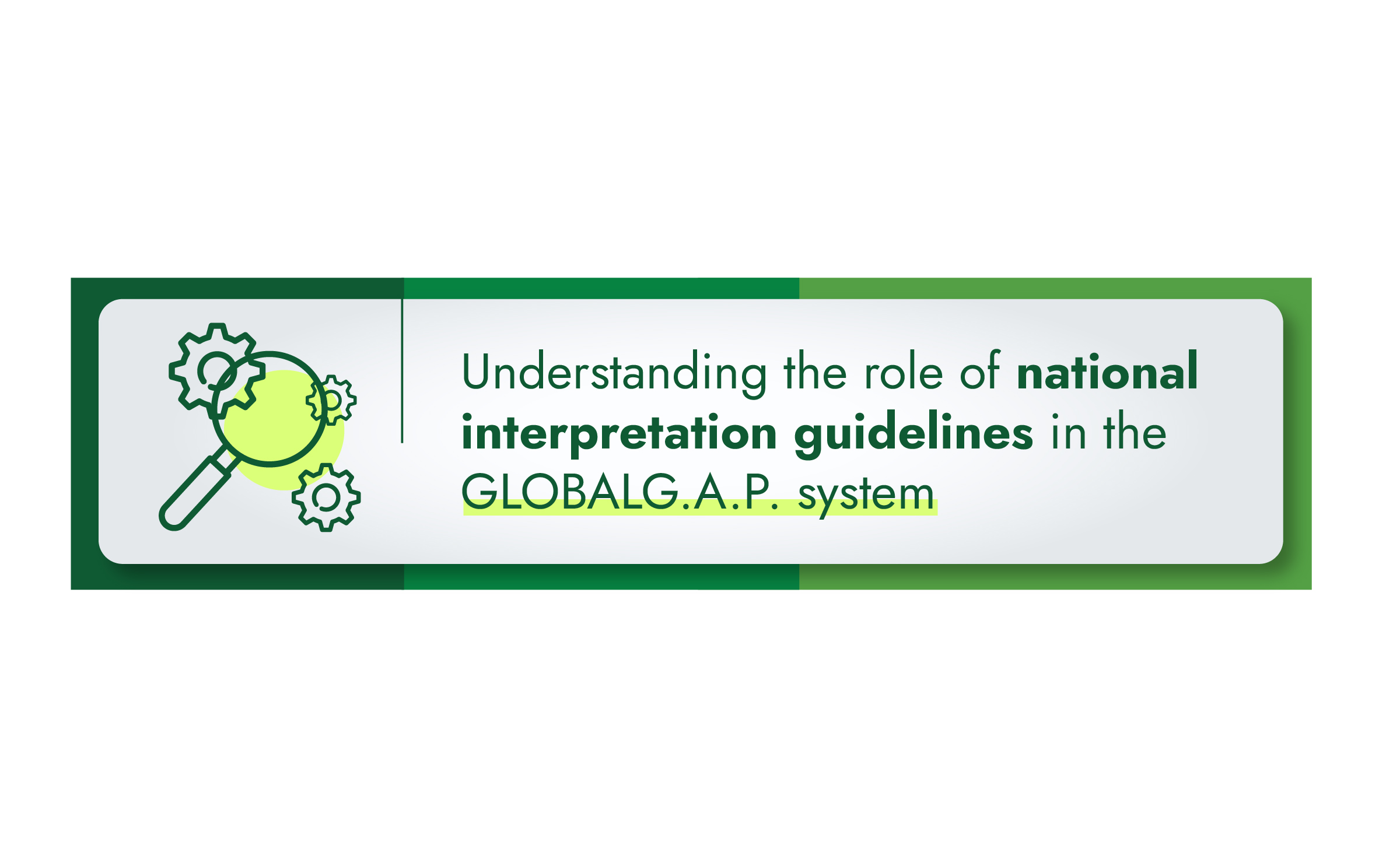 Understanding the role of national interpretation guidelines in the GLOBALG.A.P. system.